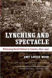 Lynching and Spectacle: Witnessing Racial Violence in America 1890-1940