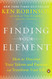 Finding Your Element: How to Discover Your Talents Passions