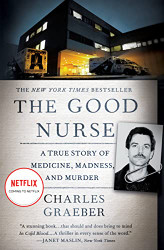 Good Nurse: A True Story of Medicine Madness and Murder