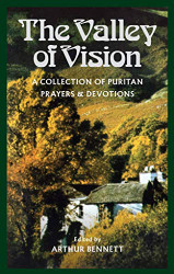 Valley of Vision: A Collection of Puritan Prayers & Devotions
