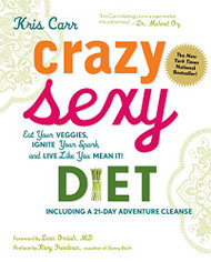 Crazy Sexy Diet: Eat Your Veggies Ignite Your Spark and Live Like You Mean It!