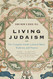 Living Judaism: The Complete Guide to Jewish Belief Tradition and Practice