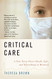 Critical Care: A New Nurse Faces Death Life and Everything in Between