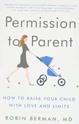 Permission to Parent: How to Raise Your Child with Love and Limits