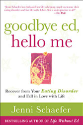 Goodbye Ed Hello Me: Recover from Your Eating Disorder and Fall in Love with Life