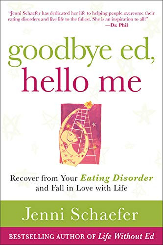 Goodbye Ed Hello Me: Recover from Your Eating Disorder and Fall in Love with Life