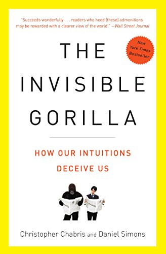 Invisible Gorilla: How Our Intuitions Deceive Us