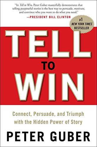 Tell to Win: Connect Persuade and Triumph with the Hidden Power of Story