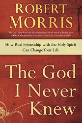 God I Never Knew: How Real Friendship with the Holy Spirit an