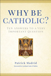 Why Be Catholic?: Ten Answers to a Very Important Question