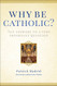 Why Be Catholic?: Ten Answers to a Very Important Question