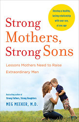 Strong Mothers Strong Sons: Lessons Mothers Need to Raise Extraordinary Men