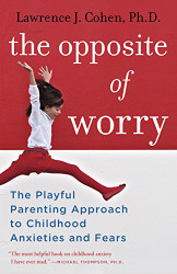 Opposite of Worry: The Playful Parenting pproach to Childhood