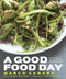 Good Food Day: Reboot Your Health with Food That Tastes Great