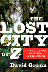 Lost City of Z: A Tale of Deadly Obsession in the Amazon