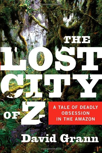 Lost City of Z: A Tale of Deadly Obsession in the Amazon