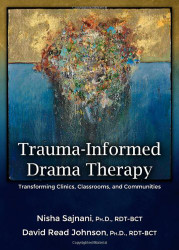 Trauma-Informed Drama Therapy: Transforming Clinics Classrooms and Communities