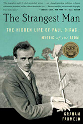 Strangest Man: The Hidden Life of Paul Dirac Mystic of the Atom