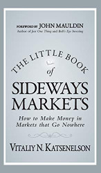 Little Book of Sideways Markets: How to Make Money in Markets that Go Nowhere