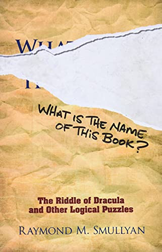 What Is the Name of This Book?: The Riddle of Dracula and Other Logical Puzzles