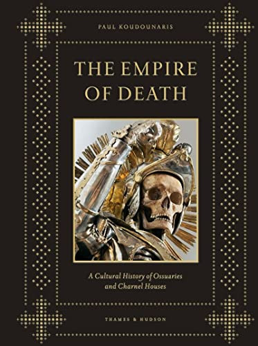 Empire of Death: A Cultural History of Ossuaries and Charnel Houses