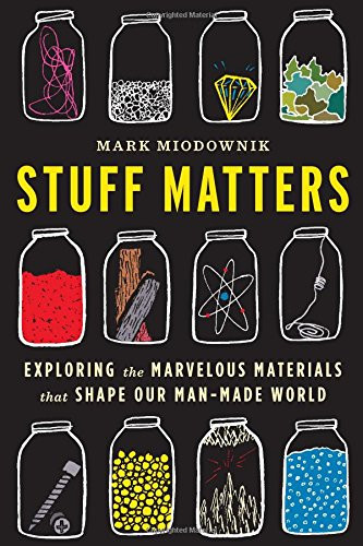 Stuff Matters: Exploring the Marvelous Materials That Shape Our Man-Made World