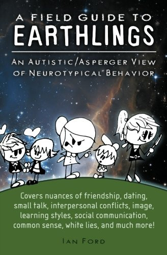 Field Guide to Earthlings: An autistic/Asperger view of neurotypical behavior