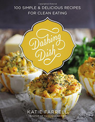 Dashing Dish: 100 Simple and Delicious Recipes for Clean Eating