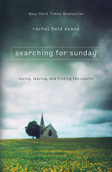 Searching for Sunday: Loving Leaving and Finding the Church