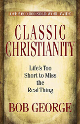 Classic Christianity: Life's Too Short to Miss the Real Thing