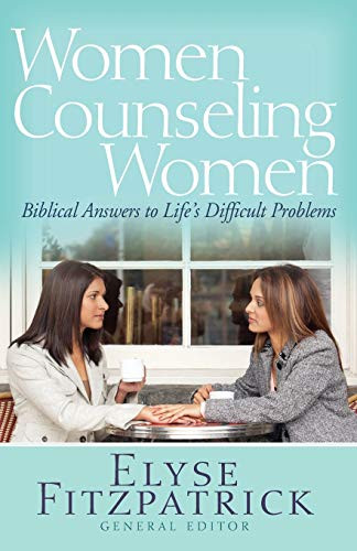 Women Counseling Women: Biblical Answers to Life's Difficult Problems