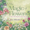 Magic of Flowers: A Guide to Their Metaphysical Uses & Properties