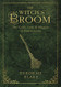 Witch's Broom: The Craft Lore & Magick of Broomsticks