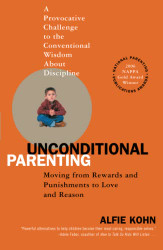 Unconditional Parenting: Moving from Rewards and Punishments to Love and Reason