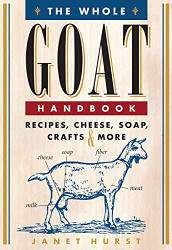 Whole Goat Handbook: Recipes Cheese Soap Crafts & More