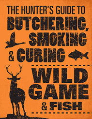 Hunter's Guide to Butchering Smoking and Curing Wild Game and Fish