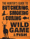 Hunter's Guide to Butchering Smoking and Curing Wild Game and Fish