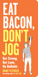 Eat Bacon Don't Jog: Get Strong. Get Lean. No Bullshit.