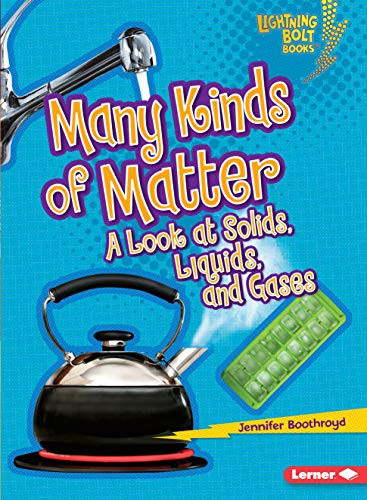 Many Kinds of Matter: A Look at Solids Liquids and Gases
