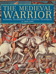 Medieval Warrior: Weapons Technology And Fighting Techniques Ad 1000-1500