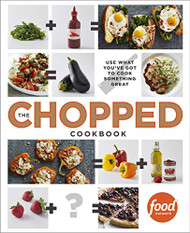 Chopped Cookbook: Use What You've Got to Cook Something Great