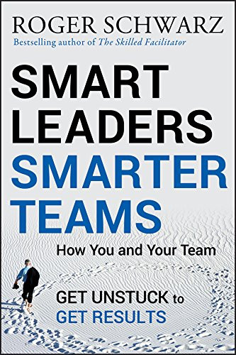 Smart Leaders Smarter Teams: How You and Your Team Get Unstuck to Get Results