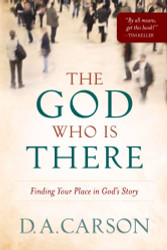 God Who Is There: Finding Your Place in God's Story