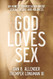 God Loves Sex: An Honest Conversation about Sexual Desire and Holiness
