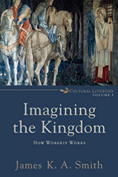 Imagining the Kingdom: How Worship Works