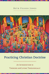 Practicing Christian Doctrine: An Introduction to Thinking and