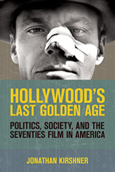 Hollywood's Last Golden Age: Politics Society and the Seventies Film in America