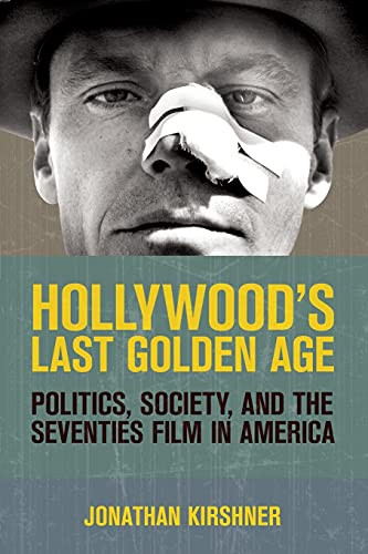 Hollywood's Last Golden Age: Politics Society and the Seventies Film in America