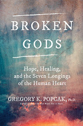 Broken Gods: Hope Healing and the Seven Longings of the Human Heart