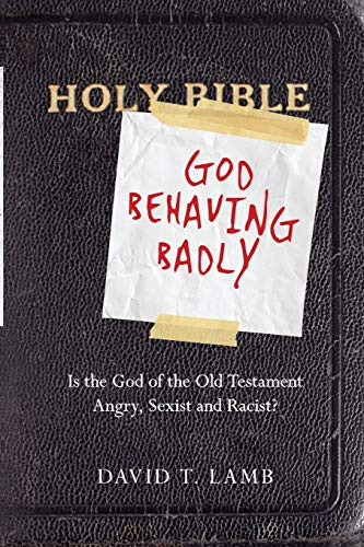 God Behaving Badly: Is the God of the Old Testament Angry Sexist and Racist?